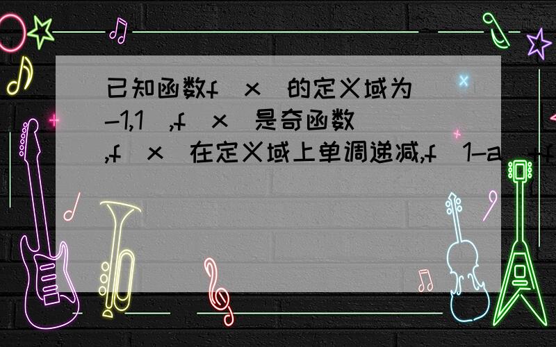 已知函数f(x)的定义域为（-1,1）,f(x)是奇函数,f(x)在定义域上单调递减,f(1-a)+f(1-a平方）