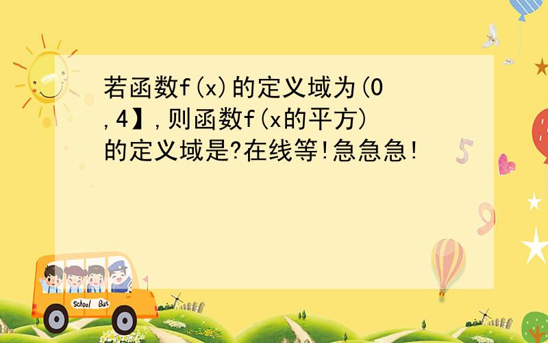 若函数f(x)的定义域为(0,4】,则函数f(x的平方)的定义域是?在线等!急急急!