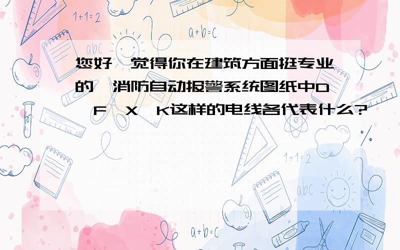 您好,觉得你在建筑方面挺专业的,消防自动报警系统图纸中D、F、X、K这样的电线各代表什么?