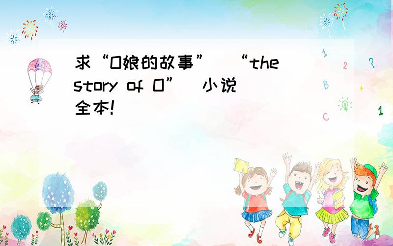 求“O娘的故事”（“the story of O”）小说全本!