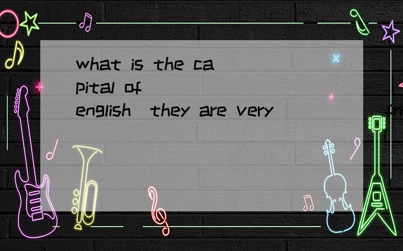 what is the capital of_____（english）they are very_____(friend)to their friends.Autumn is the ______(three)season of a year.there are many_____(shelf)in the library.It is quite_______(sun)today,isn't it?everyone_____(talk)at the top of his voice n