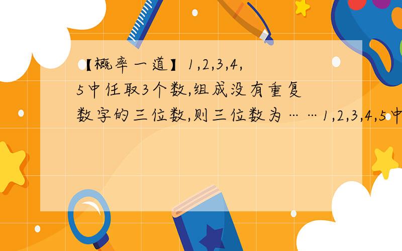 【概率一道】1,2,3,4,5中任取3个数,组成没有重复数字的三位数,则三位数为……1,2,3,4,5中任取3个数,组成没有重复数字的三位数,则三位数为4的倍数的概率是?