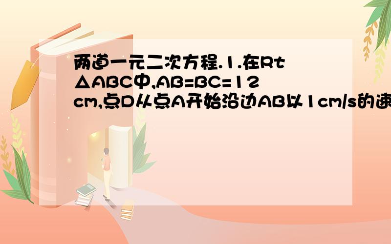 两道一元二次方程.1.在Rt△ABC中,AB=BC=12cm,点D从点A开始沿边AB以1cm/s的速度向点B移动,移动过程中始终保持DE平行BC,DF平行AC,问D出发几秒后四边形DFCE的面积为20cm²?2.解方程:(16-3x-2x)²+6²=