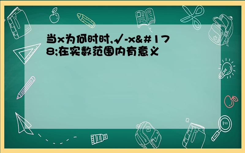 当x为何时时,√-x²在实数范围内有意义