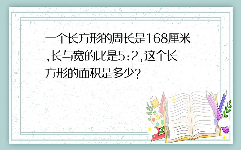 一个长方形的周长是168厘米,长与宽的比是5:2,这个长方形的面积是多少?