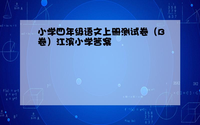 小学四年级语文上册测试卷（B卷）江滨小学答案