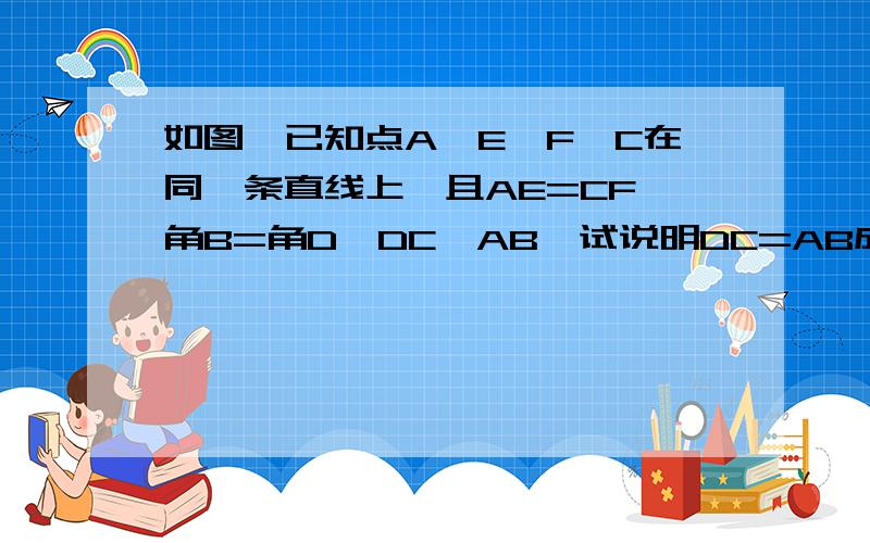 如图,已知点A、E、F、C在同一条直线上,且AE=CF,角B=角D,DC‖AB,试说明DC=AB成立的理由