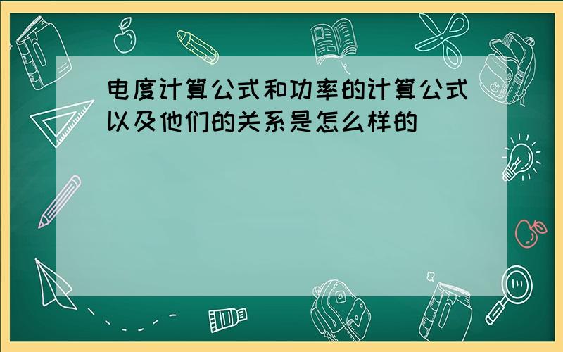 电度计算公式和功率的计算公式以及他们的关系是怎么样的