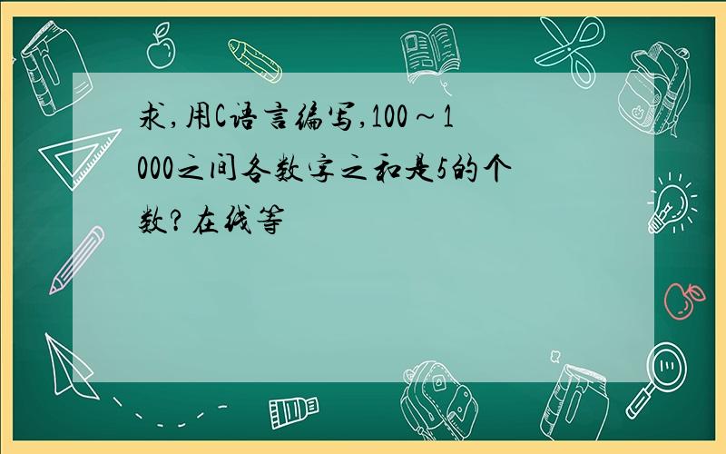 求,用C语言编写,100～1000之间各数字之和是5的个数?在线等