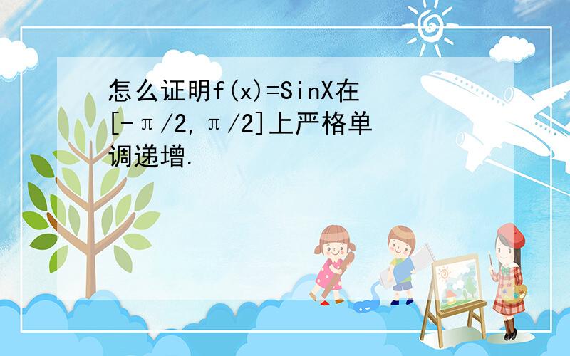 怎么证明f(x)=SinX在[-π/2,π/2]上严格单调递增.