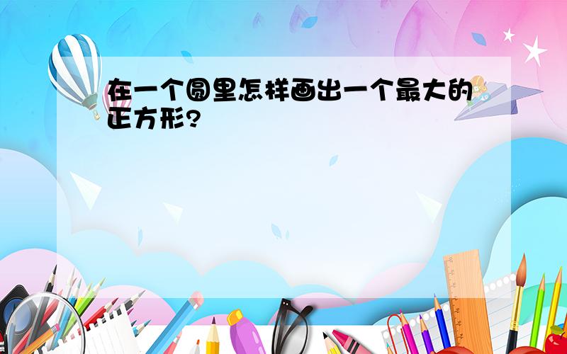 在一个圆里怎样画出一个最大的正方形?