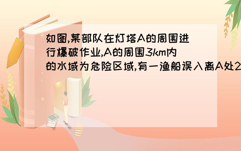 如图,某部队在灯塔A的周围进行爆破作业,A的周围3km内的水域为危险区域,有一渔船误入离A处2km的B处,为了尽快驶离危险区域,该船应向哪个方向航行?为什么?（图不能传,我描述下,一个圆,A大概