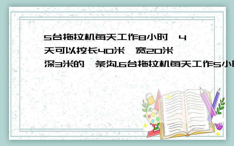 5台拖拉机每天工作8小时,4天可以挖长40米,宽20米,深3米的一条沟.6台拖拉机每天工作5小时,要挖长100米,宽15米,深3米的一条沟需多少天?