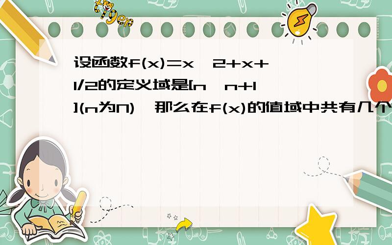 设函数f(x)=x^2+x+1/2的定义域是[n,n+1](n为N),那么在f(x)的值域中共有几个整数