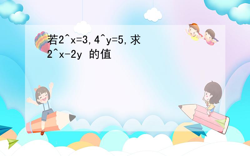 若2^x=3,4^y=5,求2^x-2y 的值