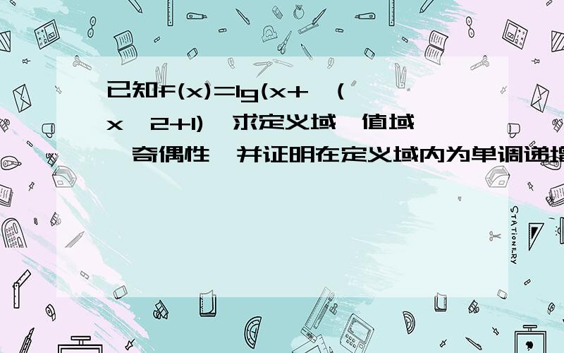 已知f(x)=lg(x+√(x^2+1),求定义域、值域,奇偶性,并证明在定义域内为单调递增函数,求反函数