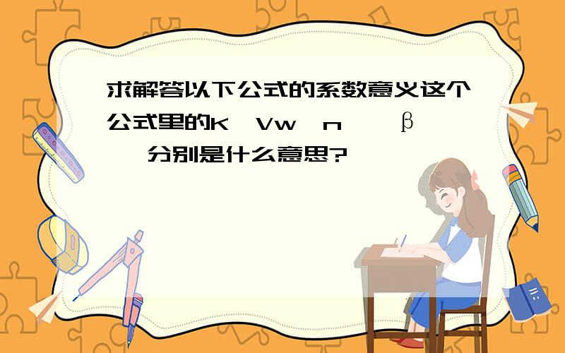 求解答以下公式的系数意义这个公式里的K、Vw、n、  β   分别是什么意思?