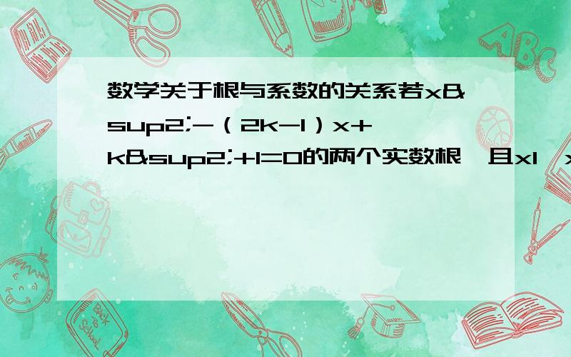 数学关于根与系数的关系若x²-（2k-1）x+k²+1=0的两个实数根,且x1,x2都大于1.（1）求实数k的取值范围；（2）若x1/x2=1/2,求k的值第一步中x不等于1是怎么得出来的？