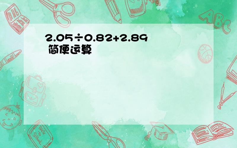 2.05÷0.82+2.89 简便运算