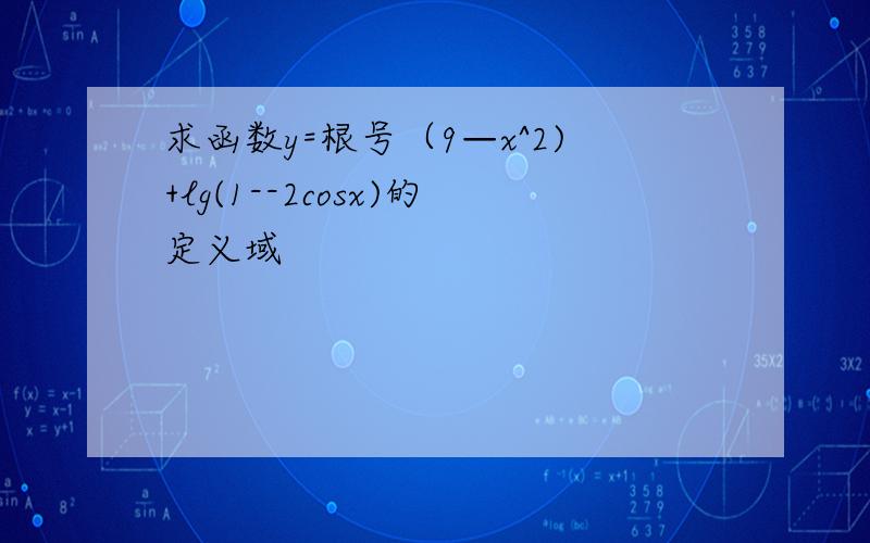 求函数y=根号（9—x^2)+lg(1--2cosx)的定义域