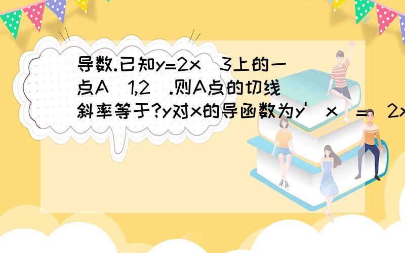 导数.已知y=2x^3上的一点A(1,2).则A点的切线斜率等于?y对x的导函数为y'(x)=(2x^3)'=6x^2请问这个怎么得来的?