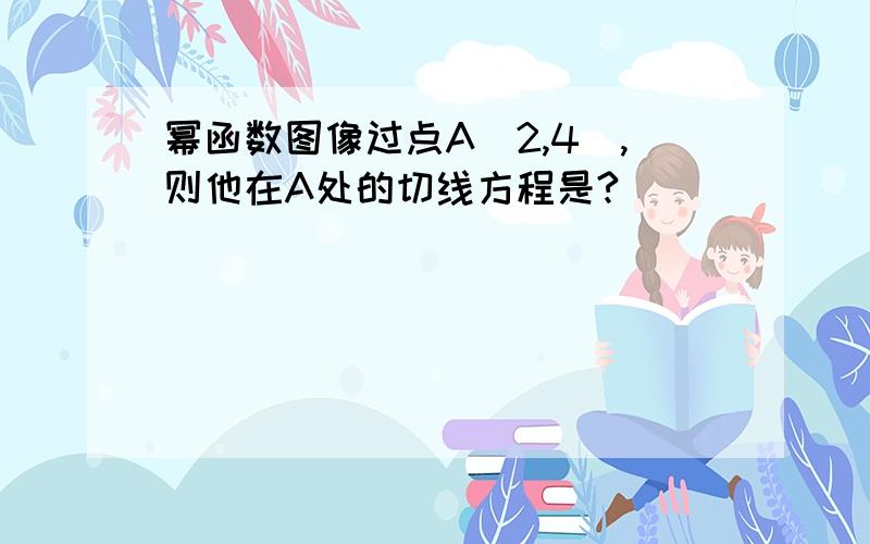 幂函数图像过点A（2,4）,则他在A处的切线方程是?