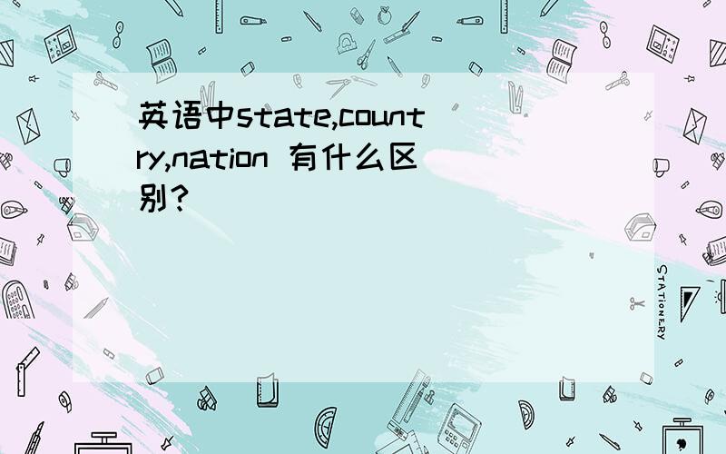 英语中state,country,nation 有什么区别?