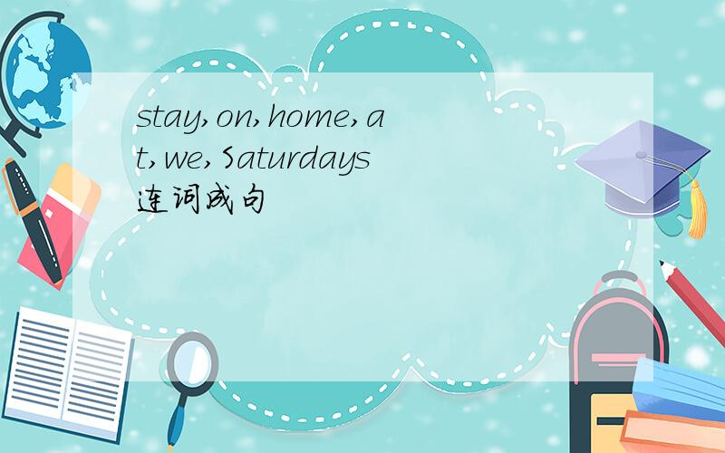 stay,on,home,at,we,Saturdays连词成句