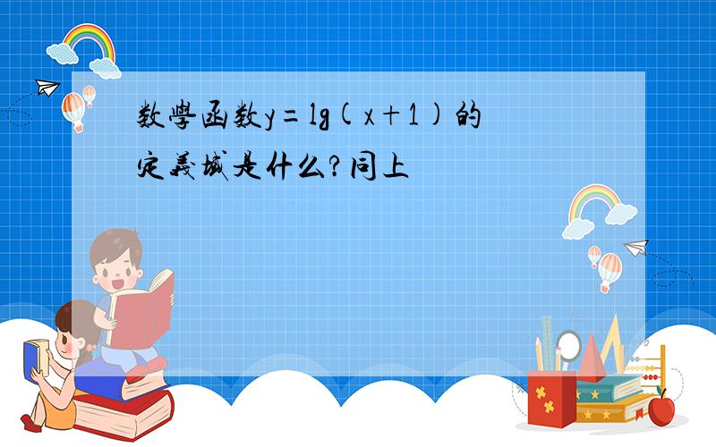 数学函数y=lg(x+1)的定义域是什么?同上