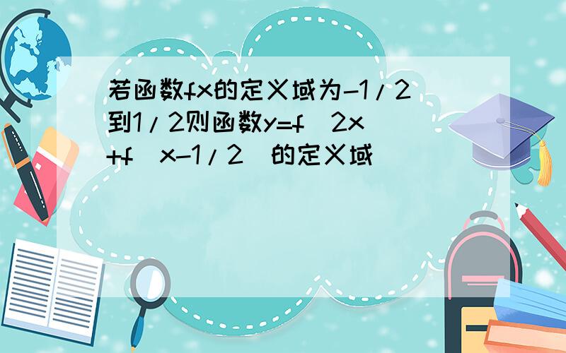 若函数fx的定义域为-1/2到1/2则函数y=f(2x)+f(x-1/2)的定义域