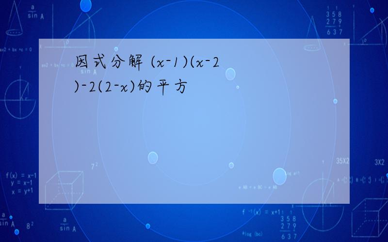 因式分解 (x-1)(x-2)-2(2-x)的平方