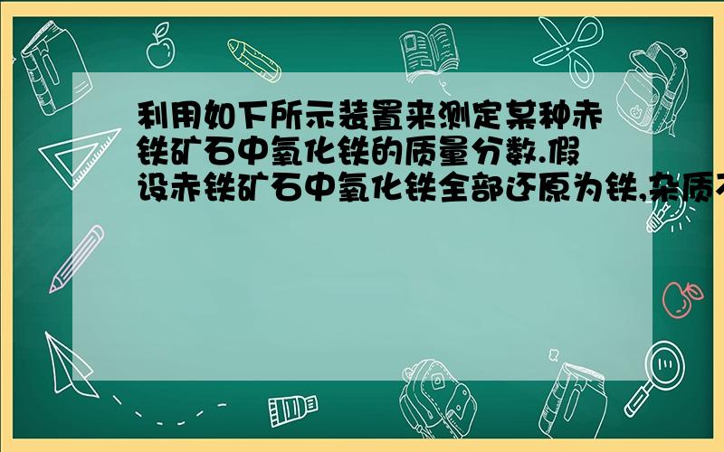 利用如下所示装置来测定某种赤铁矿石中氧化铁的质量分数.假设赤铁矿石中氧化铁全部还原为铁,杂质不参加反应.现记录数据如表根据实验数据计算：（1） 赤铁矿中氧化铁的质量分数.（2）