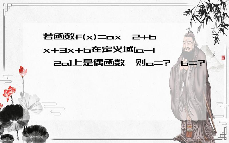 若函数f(x)=ax^2+bx+3x+b在定义域[a-1,2a]上是偶函数,则a=?,b=?