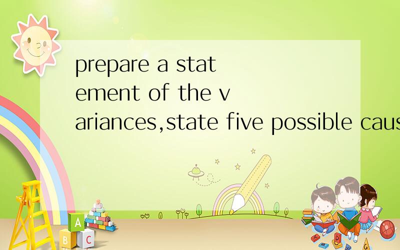 prepare a statement of the variances,state five possible causes of an adverse labor rate varianceexplain the possible reason for inter-relationship between materials variance and labour variance