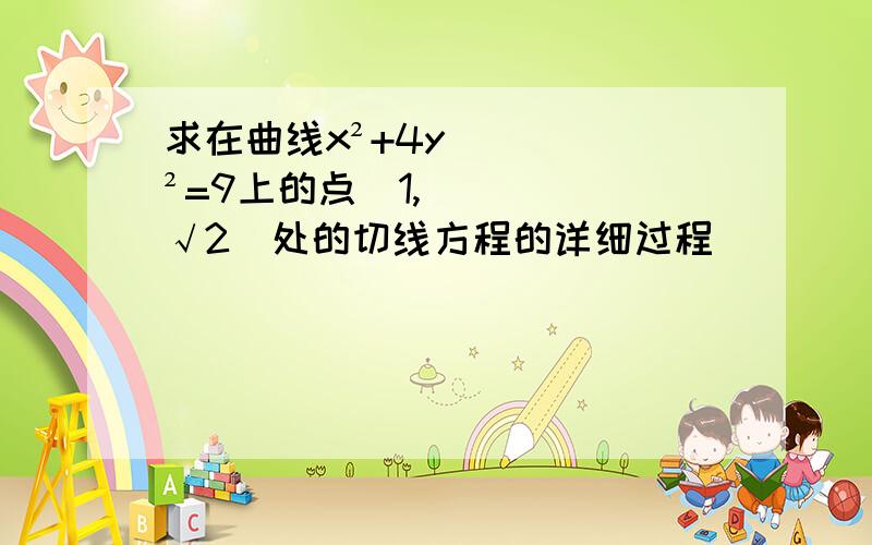 求在曲线x²+4y²=9上的点(1,√2)处的切线方程的详细过程