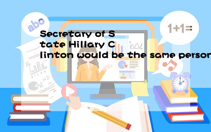 Secretary of State Hillary Clinton would be the same person who blistered her commander in chief with a crushing ad suggesting he wasn't up to the job.他们总是写出这么nativeness的句子～