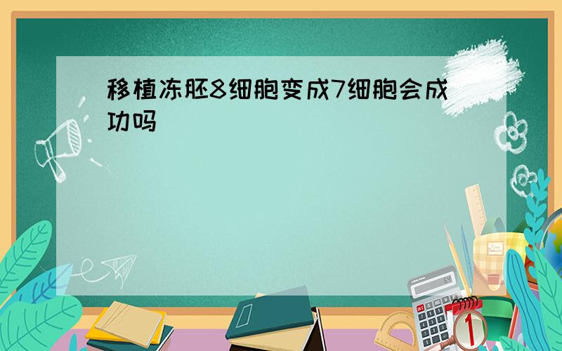 移植冻胚8细胞变成7细胞会成功吗