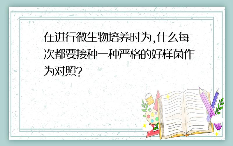 在进行微生物培养时为,什么每次都要接种一种严格的好样菌作为对照?