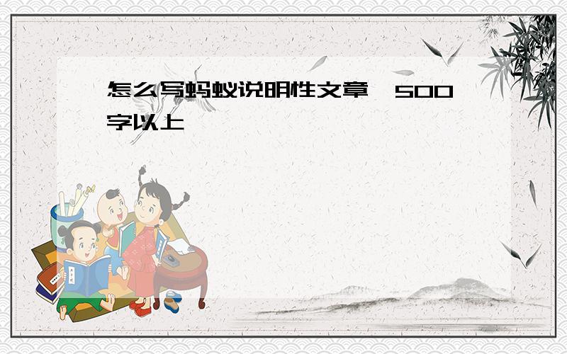 怎么写蚂蚁说明性文章,500字以上