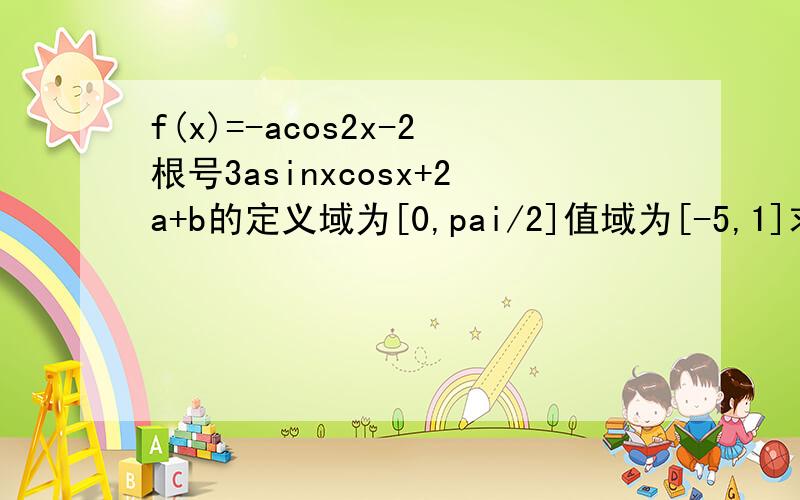 f(x)=-acos2x-2根号3asinxcosx+2a+b的定义域为[0,pai/2]值域为[-5,1]求a和b