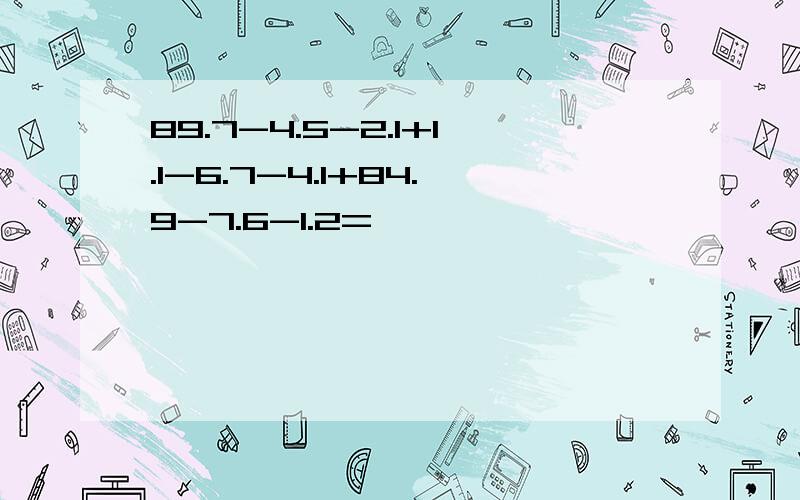 89.7-4.5-2.1+1.1-6.7-4.1+84.9-7.6-1.2=