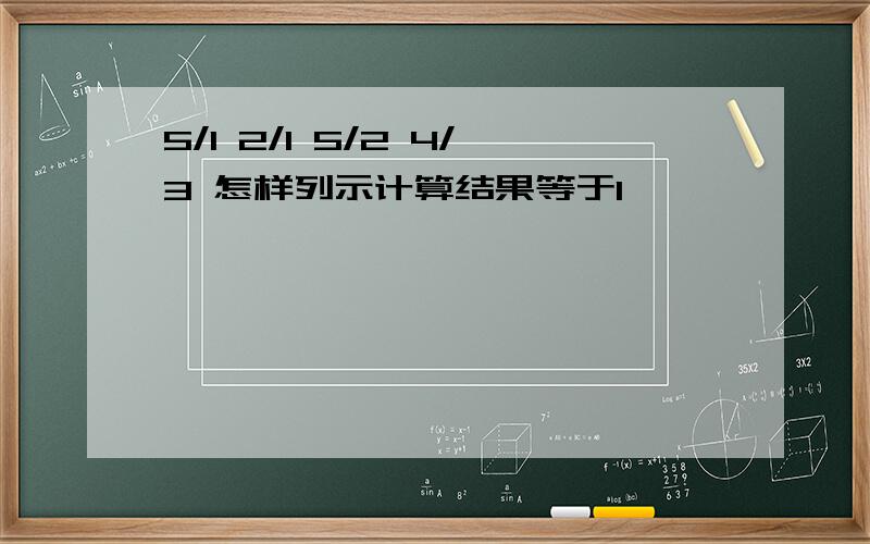 5/1 2/1 5/2 4/3 怎样列示计算结果等于1