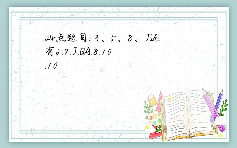 24点题目：3、5、8、J还有2.9.J.QA.8.10.10