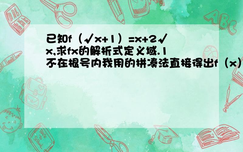 已知f（√x+1）=x+2√x,求fx的解析式定义域.1不在根号内我用的拼凑法直接得出f（x）=x的平方-1 是对的答案定义域是x大于等于1 怎么得出的?