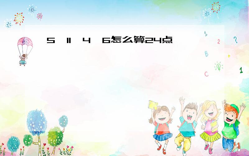 5,11,4,6怎么算24点