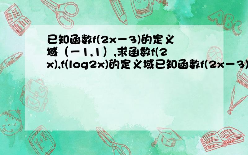 已知函数f(2x－3)的定义域（－1,1）,求函数f(2x),f(log2x)的定义域已知函数f(2x－3)的定义域（－1,1）,求函数f(2^x),f(log2x)的定义域