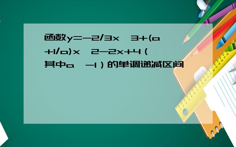 函数y=-2/3x^3+(a+1/a)x^2-2x+4（其中a＜-1）的单调递减区间