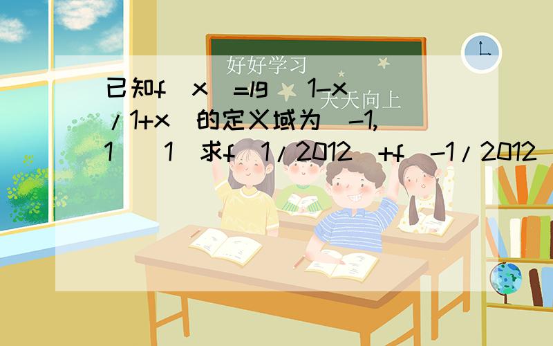 已知f(x)=lg （1-x/1+x）的定义域为(-1,1)(1)求f(1/2012)+f(-1/2012)(2)探究函数f(x)的单调性,并给予证明