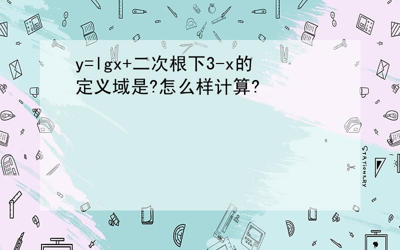 y=lgx+二次根下3-x的定义域是?怎么样计算?