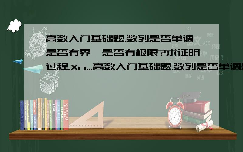 高数入门基础题.数列是否单调是否有界,是否有极限?求证明过程.Xn...高数入门基础题.数列是否单调是否有界,是否有极限?求证明过程.Xn=1/5n+7